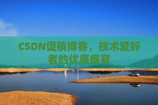 CSDN促销博客，技术爱好者的优惠盛宴